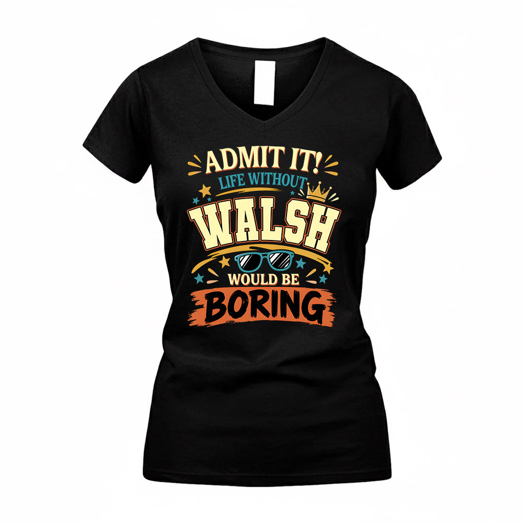 WALSH HH F005 Life Without You Would Be Boring Funny T-Shirt