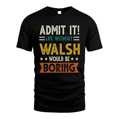 WALSH HH88-K2–Personalized Funny Quote Apparel “Life Without NAME Would Be Boring”