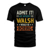WALSH HH88-K2–Personalized Funny Quote Apparel “Life Without NAME Would Be Boring”