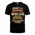 WALSH TP65-K5-268–Personalized Funny Quote Apparel “Life Without NAME Would Be Boring”