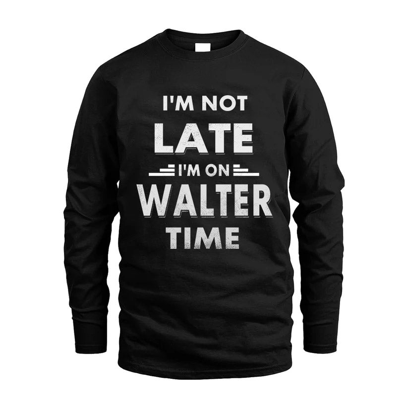 WALTER HH88-K2-109–Personalized Funny Quote Apparel “I'M NOT LATE I'M ON NAME TIME”
