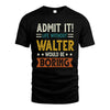 WALTER HH88-K2–Personalized Funny Quote Apparel “Life Without NAME Would Be Boring”