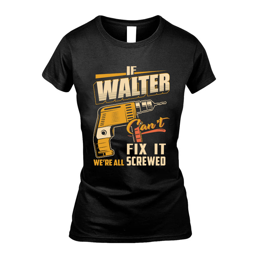 If WALTER Can’t Fix It, We’re All Screwed – Personalized Handyman T-Shirt