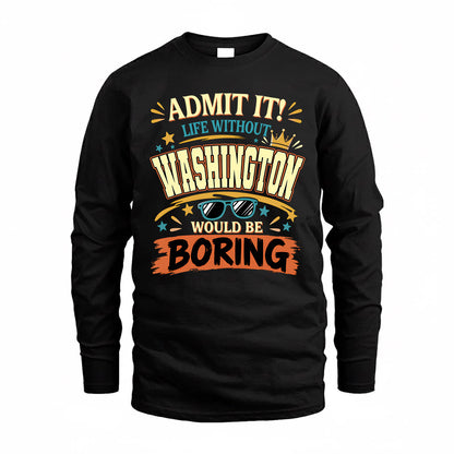 WASHINGTON HH F005 Life Without You Would Be Boring Funny T-Shirt