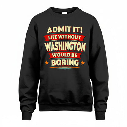 WASHINGTON HH88-K2-106–Personalized Funny Quote Apparel “Life Without NAME Would Be Boring”