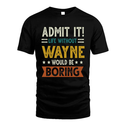 WAYNE HH88-K2–Personalized Funny Quote Apparel “Life Without NAME Would Be Boring”