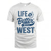 WEST HH88-K2–Personalized Name Quote T-Shirt Life Is Better With Unisex Gift