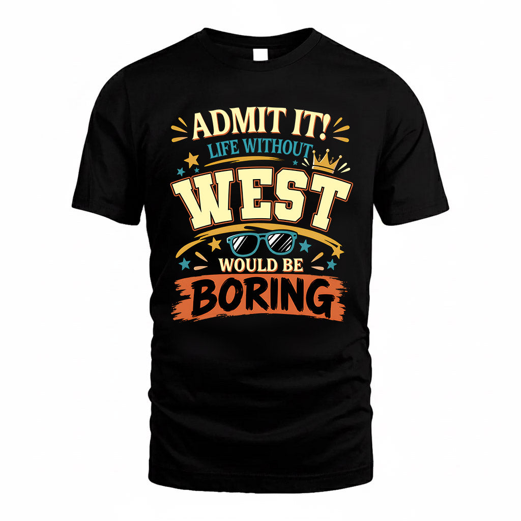 WEST HH F005 Life Without You Would Be Boring Funny T-Shirt