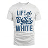 WHITE HH88-K2–Personalized Name Quote T-Shirt Life Is Better With Unisex Gift
