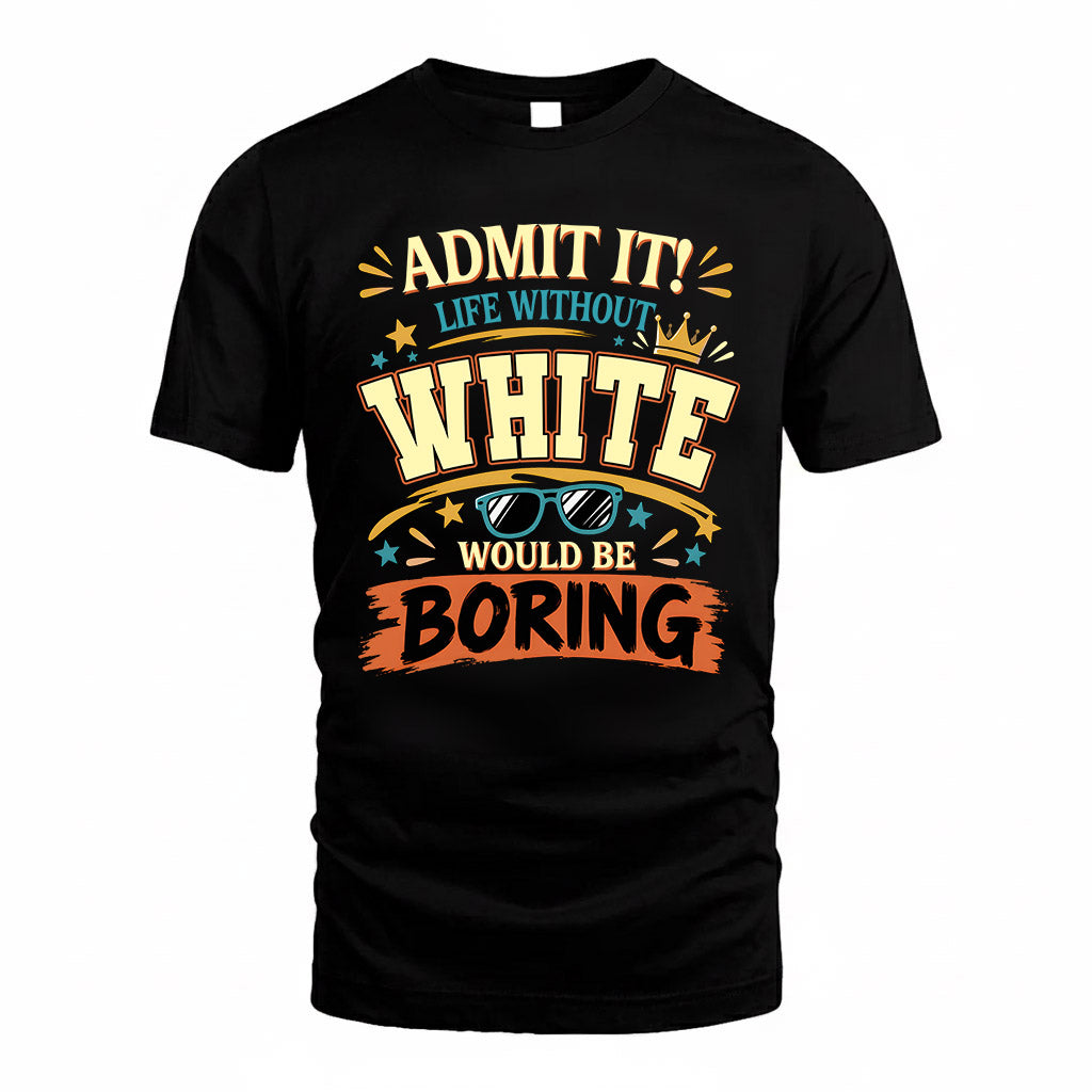 WHITE HH F005 Life Without You Would Be Boring Funny T-Shirt