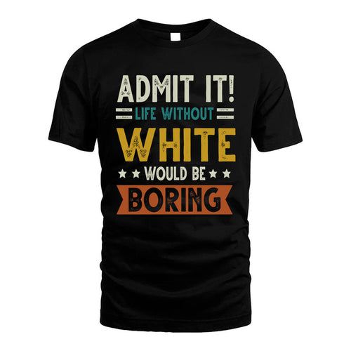 WHITE HH88-K2–Personalized Funny Quote Apparel “Life Without NAME Would Be Boring”