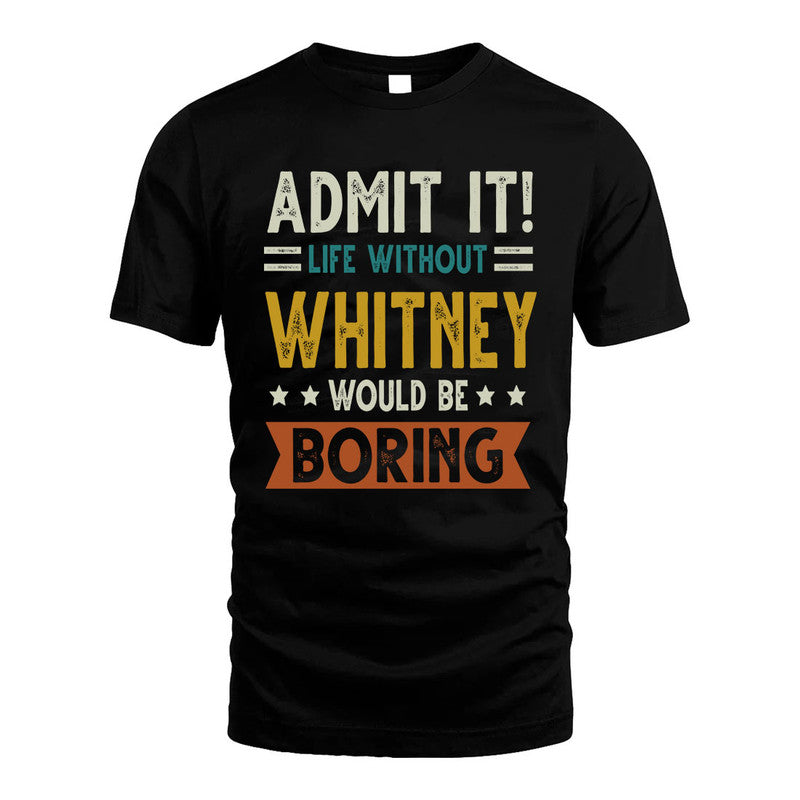 WHITNEY HH88-K2–Personalized Funny Quote Apparel “Life Without NAME Would Be Boring”