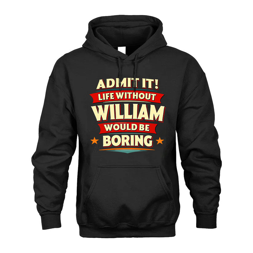 WILLIAM HH88-K2-106–Personalized Funny Quote Apparel “Life Without NAME Would Be Boring”