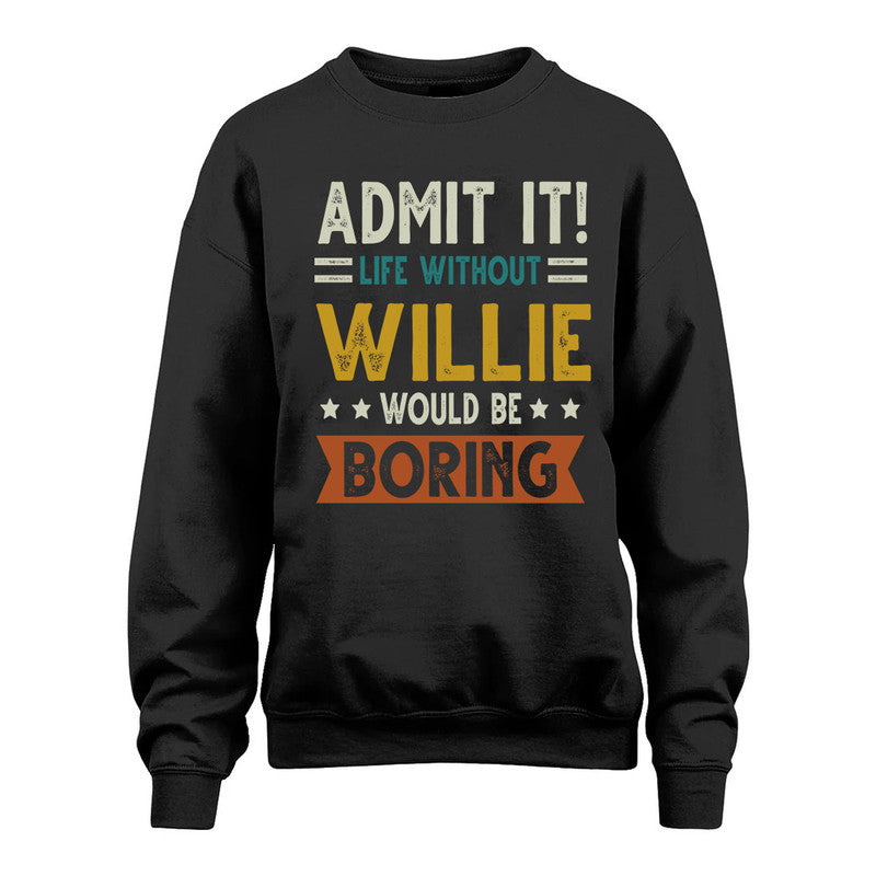 WILLIE HH88-K2–Personalized Funny Quote Apparel “Life Without NAME Would Be Boring”