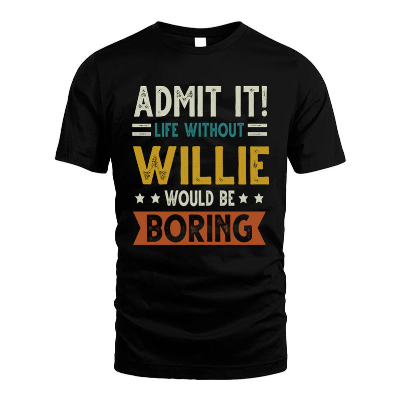 WILLIE HH88-K2–Personalized Funny Quote Apparel “Life Without NAME Would Be Boring”