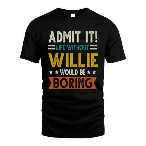 WILLIE HH88-K2–Personalized Funny Quote Apparel “Life Without NAME Would Be Boring”