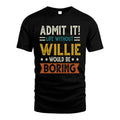 WILLIE HH88-K2–Personalized Funny Quote Apparel “Life Without NAME Would Be Boring”
