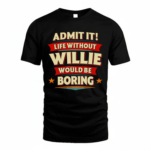 WILLIE HH88-K2-106–Personalized Funny Quote Apparel “Life Without NAME Would Be Boring”