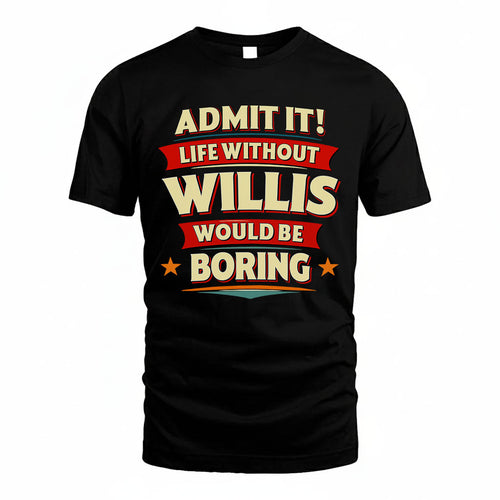 WILLIS HH88-K2-106–Personalized Funny Quote Apparel “Life Without NAME Would Be Boring”