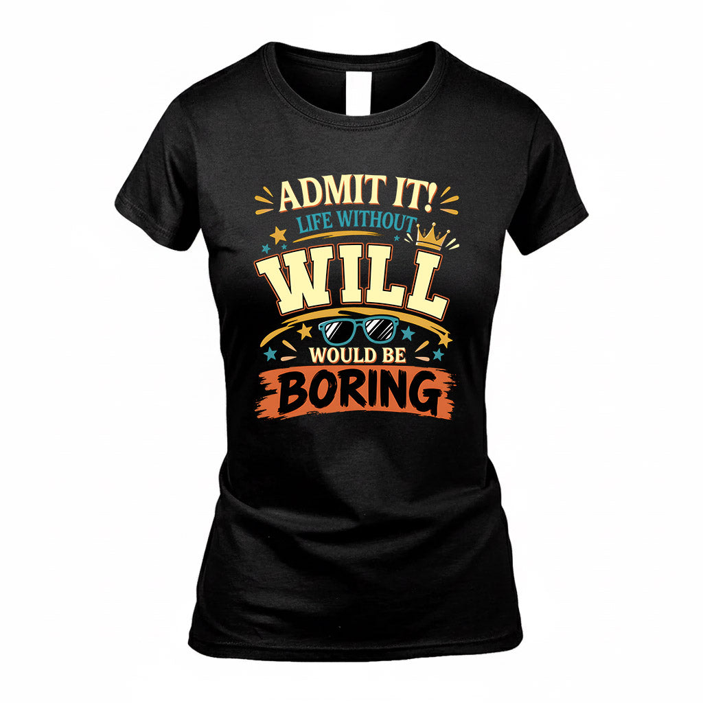 WILL HH F005 Life Without You Would Be Boring Funny T-Shirt