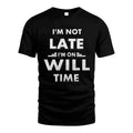 WILL HH88-K2-109–Personalized Funny Quote Apparel “I'M NOT LATE I'M ON NAME TIME”