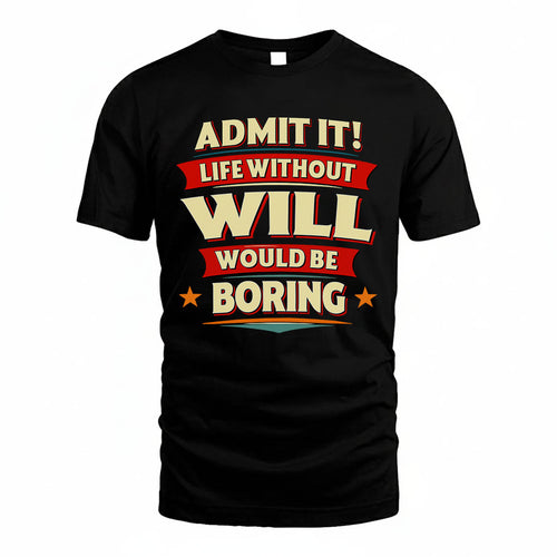 WILL HH88-K2-106–Personalized Funny Quote Apparel “Life Without NAME Would Be Boring”
