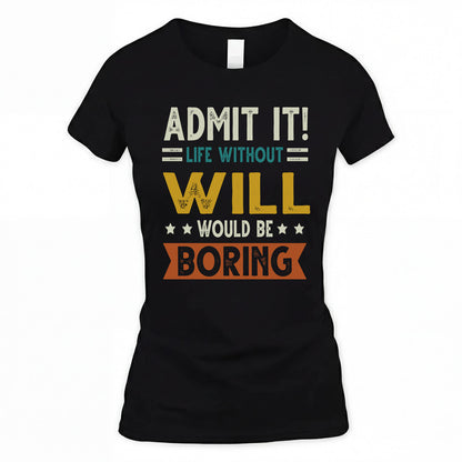 WILL HH88-K2–Personalized Funny Quote Apparel “Life Without NAME Would Be Boring”