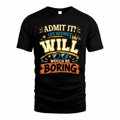 WILL HH F005 Life Without You Would Be Boring Funny T-Shirt