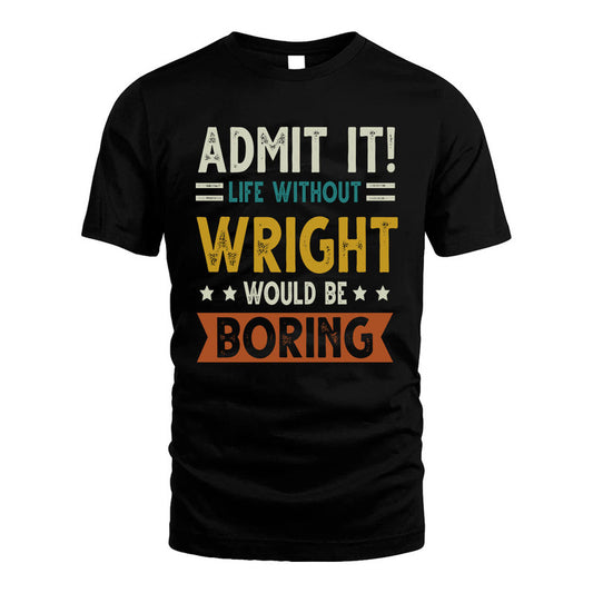 WRIGHT HH88-K2–Personalized Funny Quote Apparel “Life Without NAME Would Be Boring”