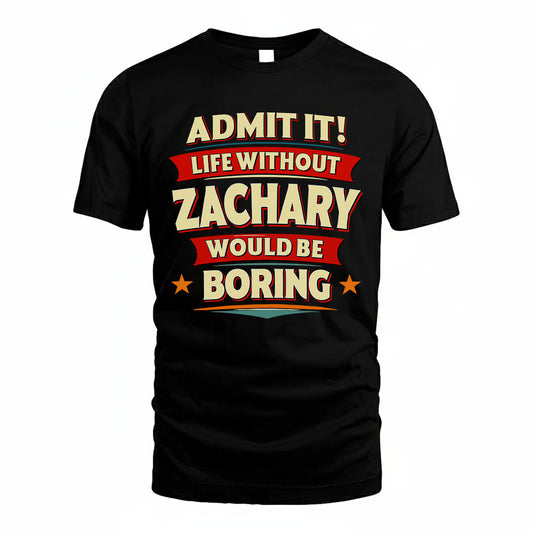 ZACHARY HH88-K2-106–Personalized Funny Quote Apparel “Life Without NAME Would Be Boring”