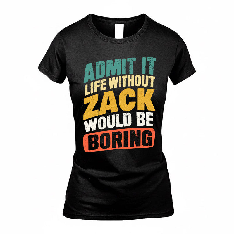 ZACHARY TP88-K4-229–Personalized Funny Quote Apparel “Life Without NAME Would Be Boring”