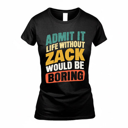 ZACHARY TP88-K4-229–Personalized Funny Quote Apparel “Life Without NAME Would Be Boring”