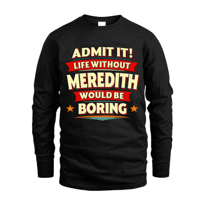 MEREDITH HH88-K2-106–Personalized Funny Quote Apparel “Life Without NAME Would Be Boring”