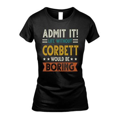 CORBETT HH88-K2–Personalized Funny Quote Apparel “Life Without NAME Would Be Boring”