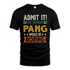PANG HH88-K2–Personalized Funny Quote Apparel “Life Without NAME Would Be Boring”
