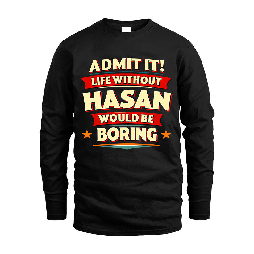 HASAN HH88-K2-106–Personalized Funny Quote Apparel “Life Without NAME Would Be Boring”