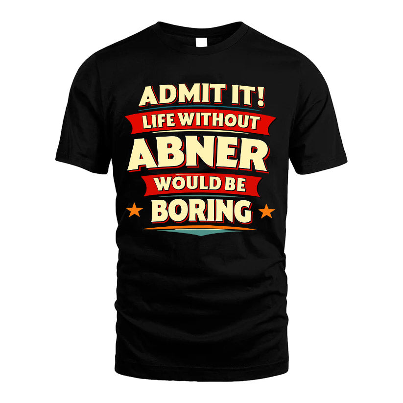 ABNER HH88-K2-106–Personalized Funny Quote Apparel “Life Without NAME Would Be Boring”