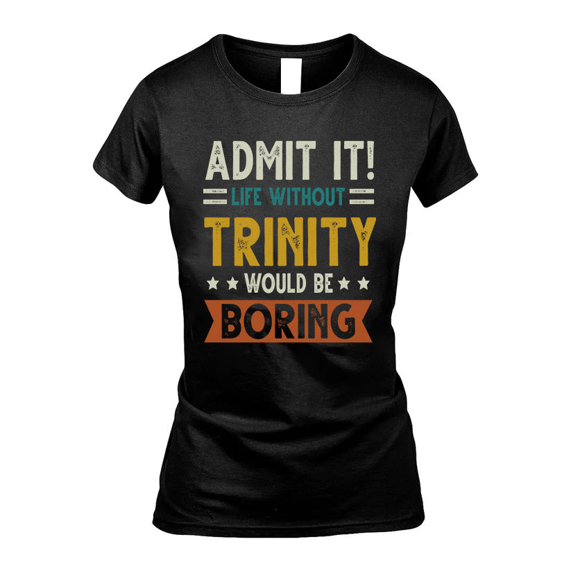 TRINITY HH88-K2–Personalized Funny Quote Apparel “Life Without NAME Would Be Boring”