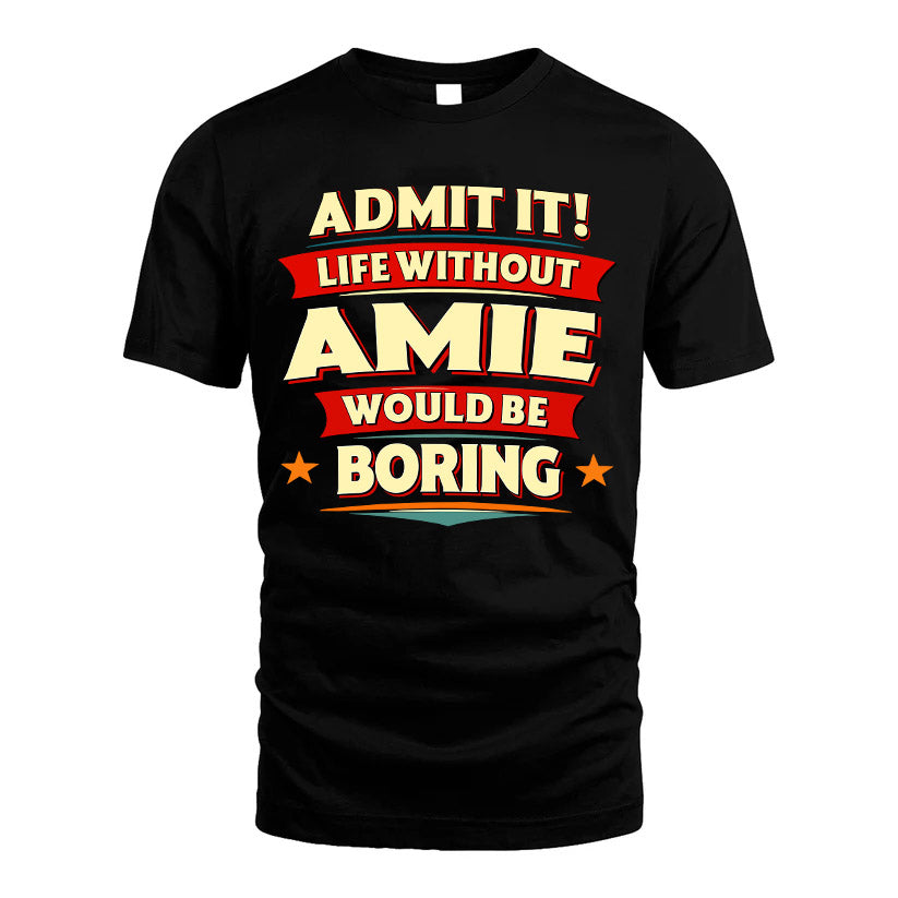 AMIE HH88-K2-106–Personalized Funny Quote Apparel “Life Without NAME Would Be Boring”
