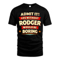 RODGER HH88-K2-106–Personalized Funny Quote Apparel “Life Without NAME Would Be Boring”
