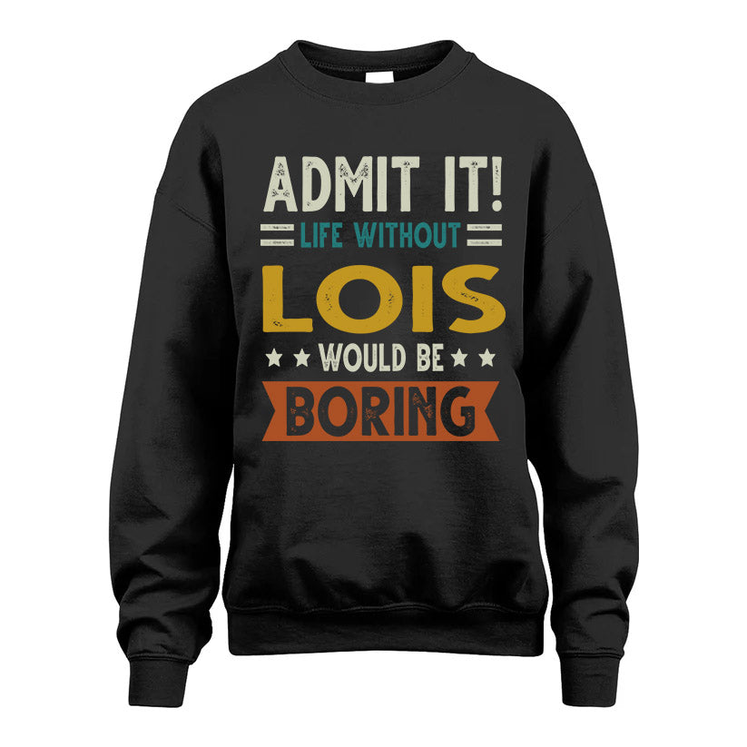 LOIS HH88-K2–Personalized Funny Quote Apparel “Life Without NAME Would Be Boring”