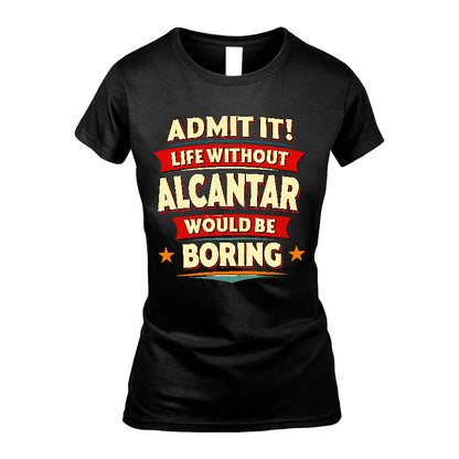ALCANTAR HH88-K2-106–Personalized Funny Quote Apparel “Life Without NAME Would Be Boring”