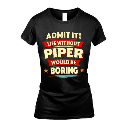 PIPER HH88-K2-106–Personalized Funny Quote Apparel “Life Without NAME Would Be Boring”