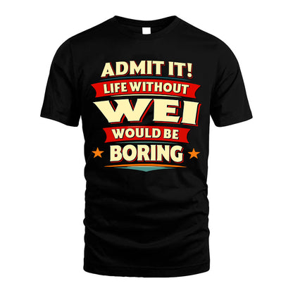 WEI HH88-K2-106–Personalized Funny Quote Apparel “Life Without NAME Would Be Boring”