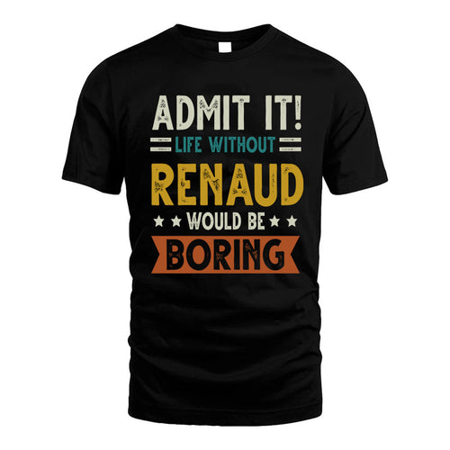 RENAUD HH88-K2–Personalized Funny Quote Apparel “Life Without NAME Would Be Boring”