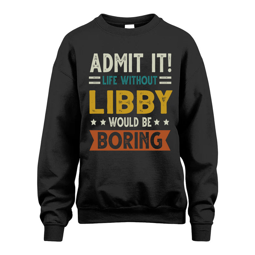 LIBBY HH88-K2–Personalized Funny Quote Apparel “Life Without NAME Would Be Boring”