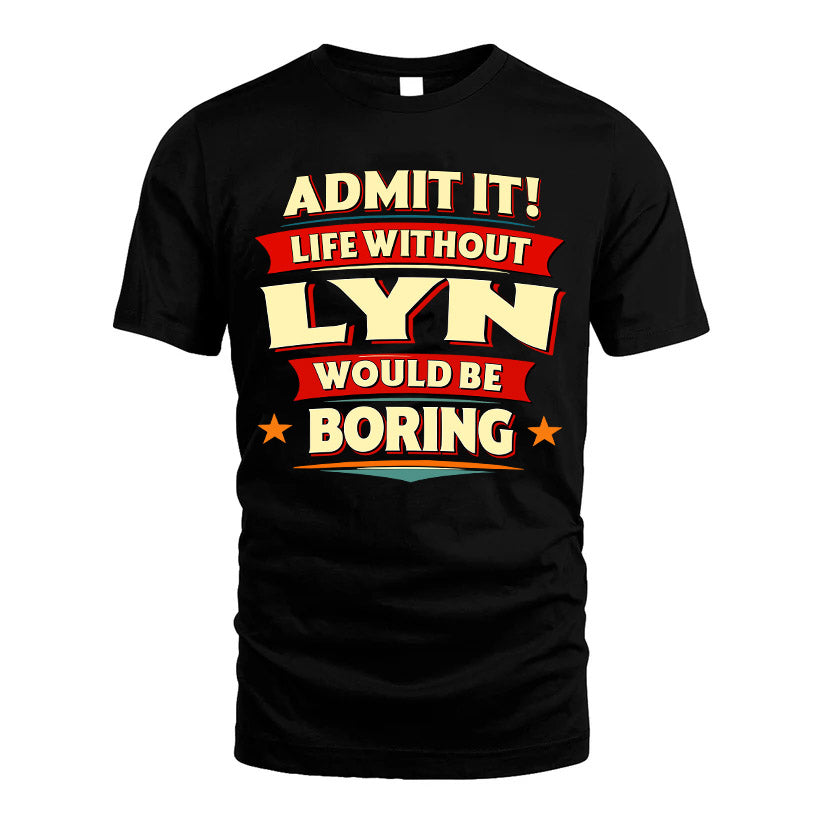 LYN HH88-K2-106–Personalized Funny Quote Apparel “Life Without NAME Would Be Boring”