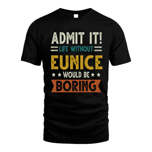 EUNICE HH88-K2–Personalized Funny Quote Apparel “Life Without NAME Would Be Boring”