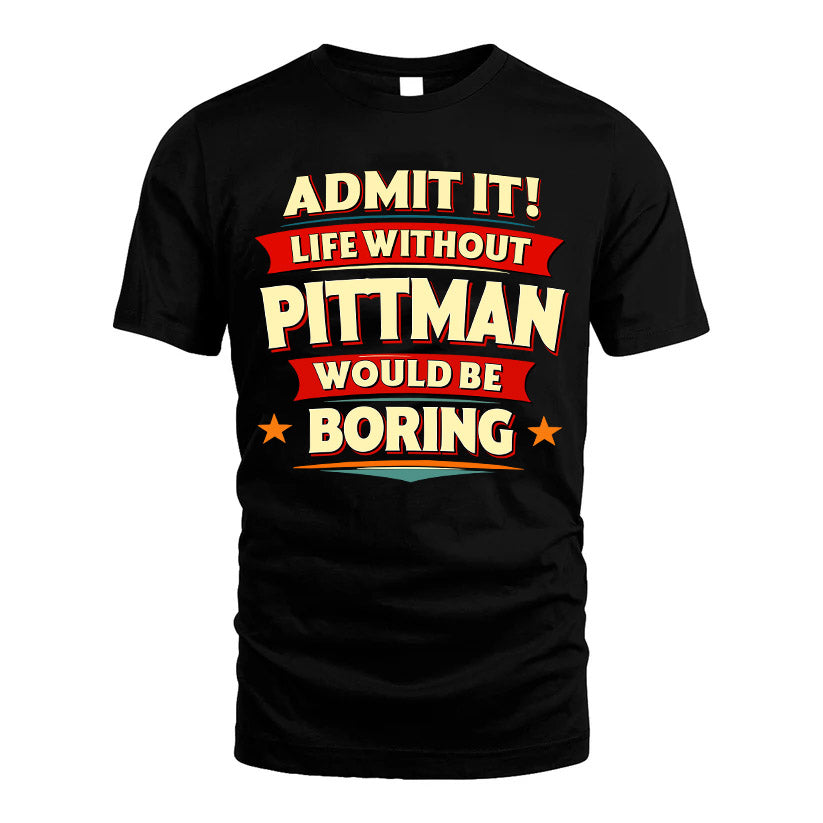 PITTMAN HH88-K2-106–Personalized Funny Quote Apparel “Life Without NAME Would Be Boring”