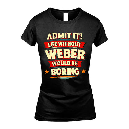 WEBER HH88-K2-106–Personalized Funny Quote Apparel “Life Without NAME Would Be Boring”
